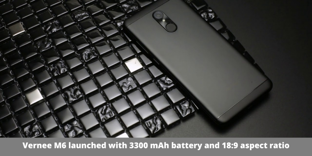Vernee M6 launched with 3300 mAh battery and 18:9 aspect ratio
