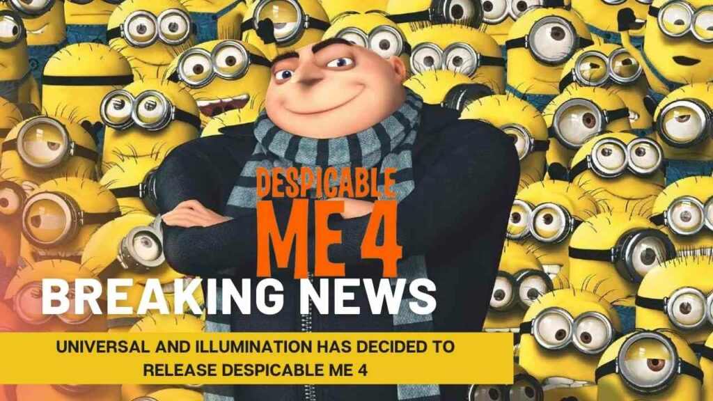 Universal and Illumination Has Decided to Release Despicable Me 4