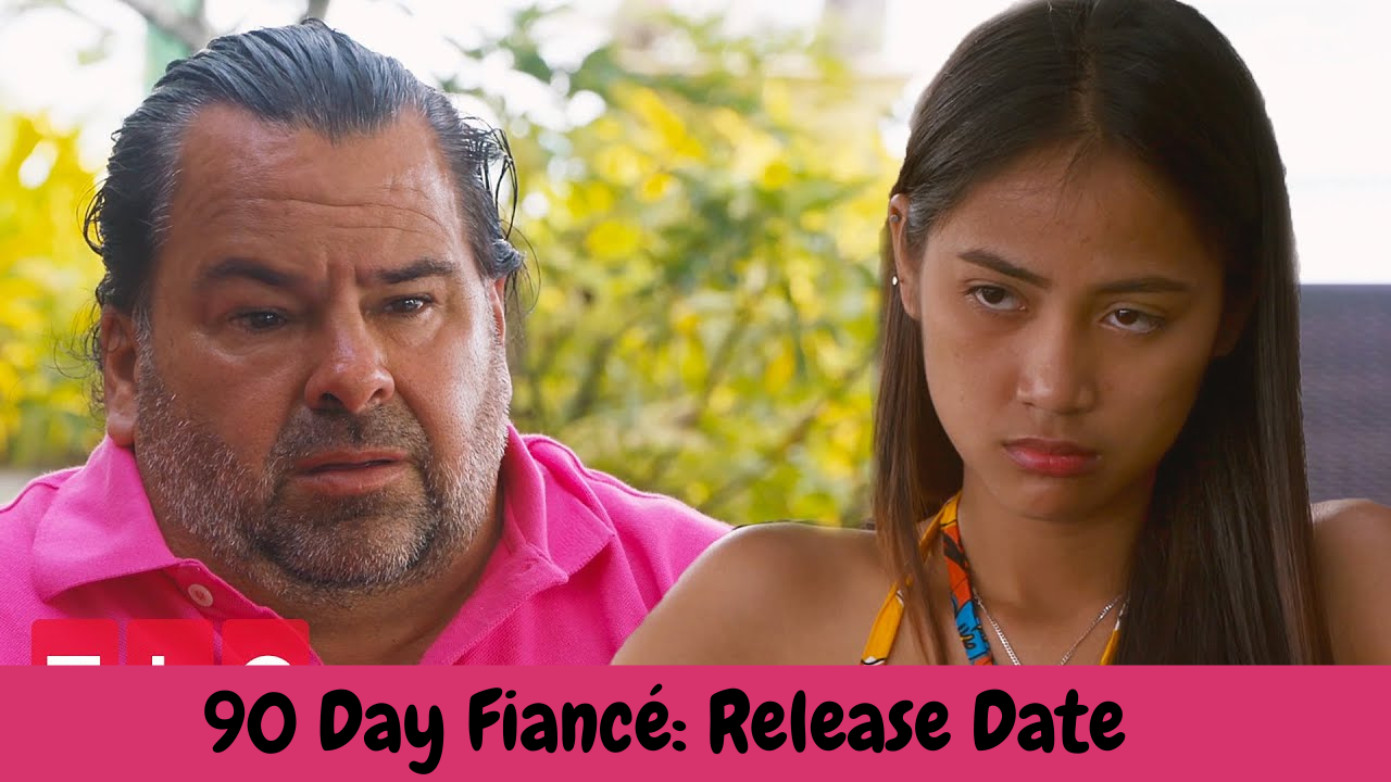 ​​90 Day Fiancé: Release Date 