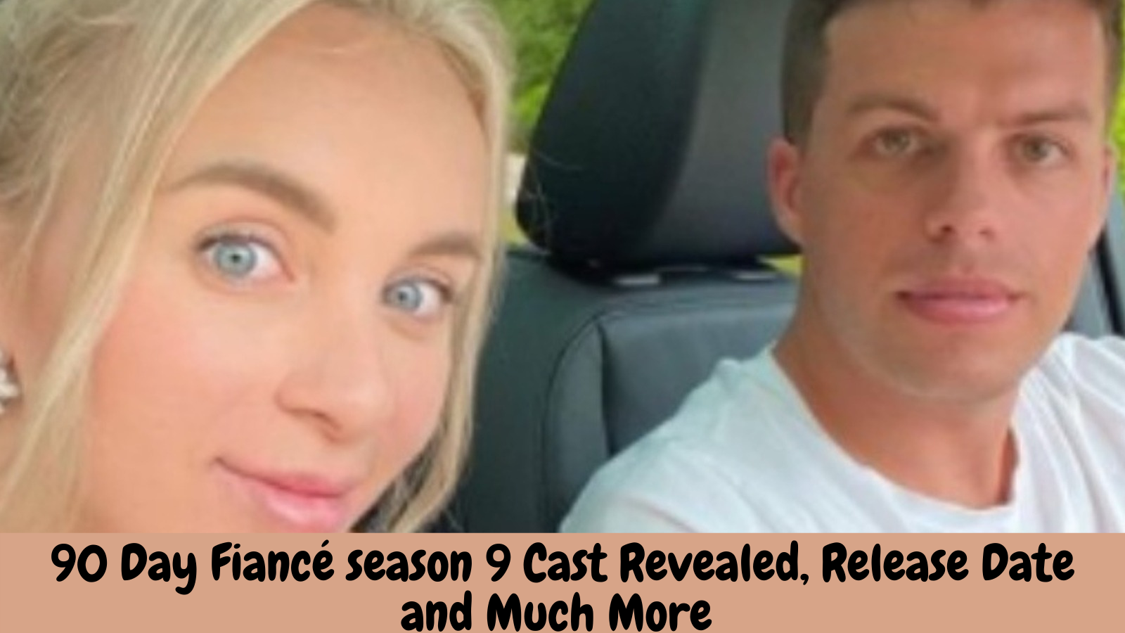 90 Day Fiancé season 9 Cast Revealed, Release Date and Much More