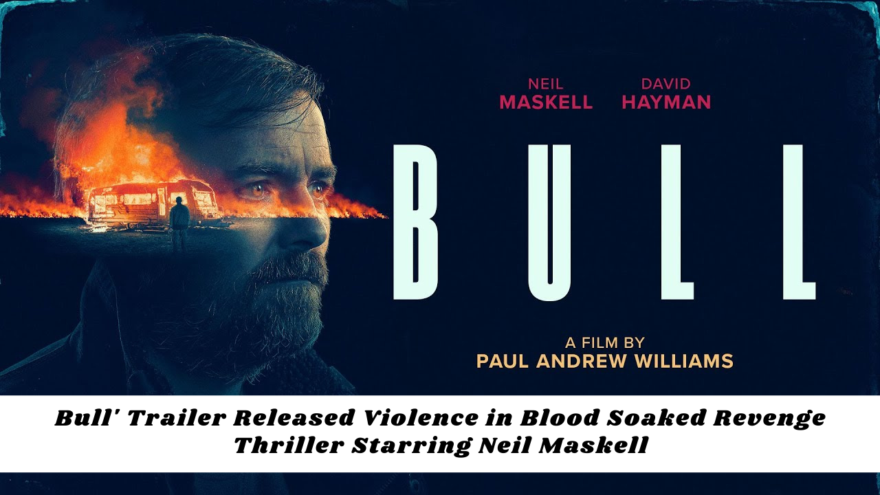 Bull' Trailer Released Violence in Blood Soaked Revenge Thriller Starring Neil Maskell
