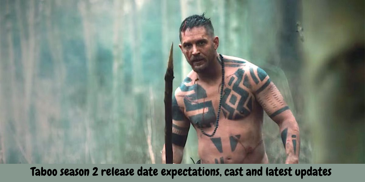Taboo season 2 release date expectations, cast and latest updates
