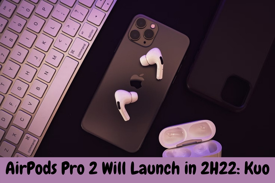 AirPods Pro 2 Will Launch in 2H22: Kuo