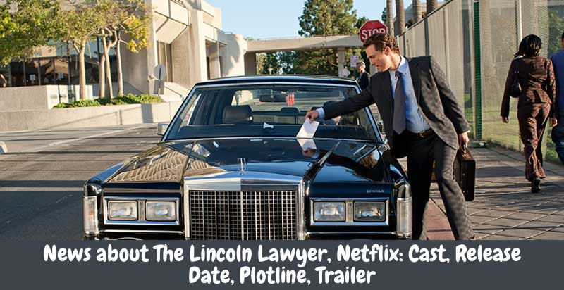 News about The Lincoln Lawyer, Netflix: Cast, Release Date, Plotline, Trailer