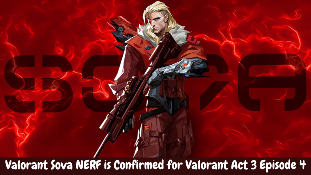 Valorant Sova NERF is Confirmed for Valorant Act 3 Episode 4