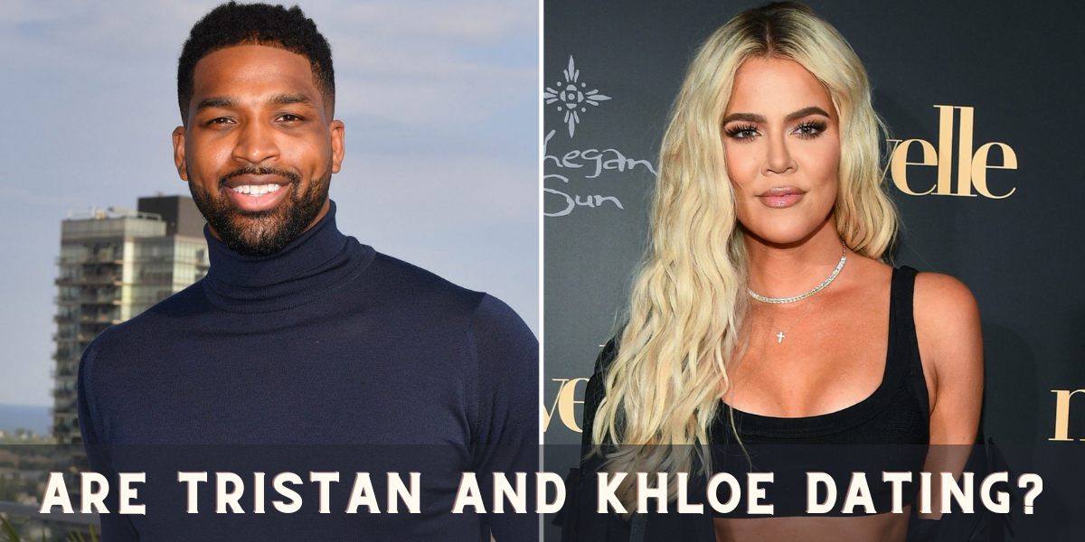 Are Tristan and Khloe Dating?