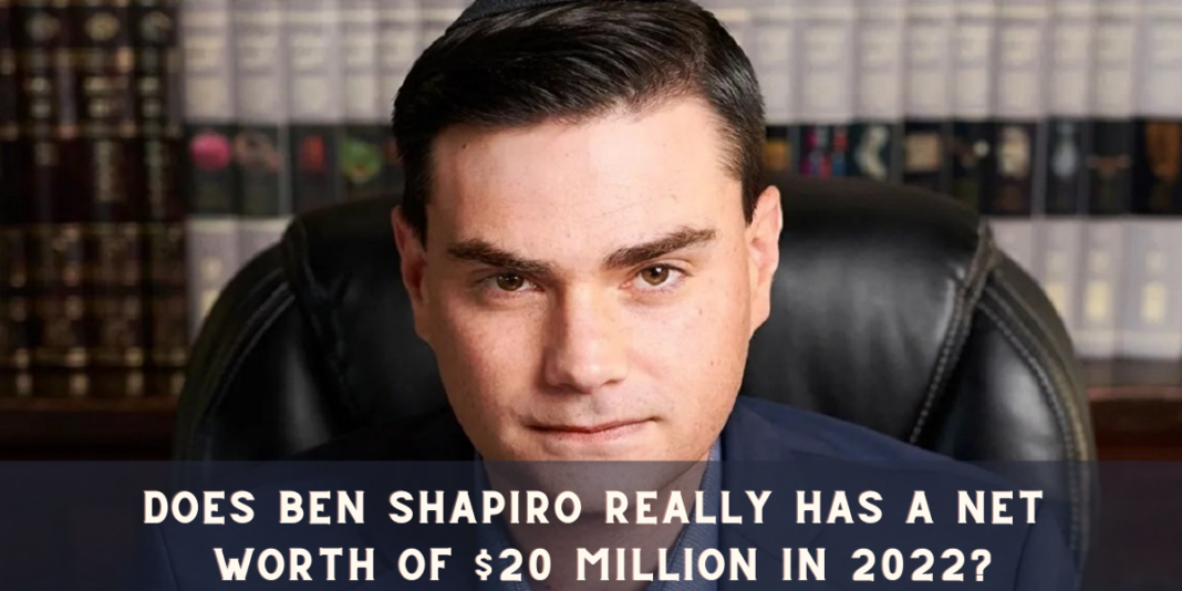 Does Ben Shapiro Really has a Net Worth of $20 million in 2022?