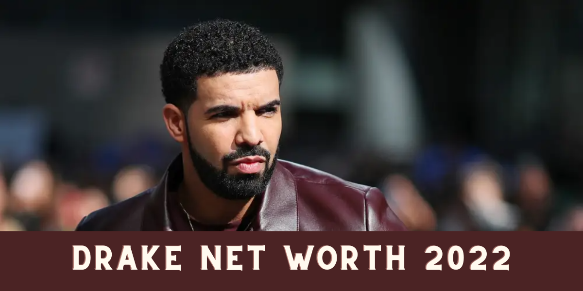 Drake Net Worth 2022