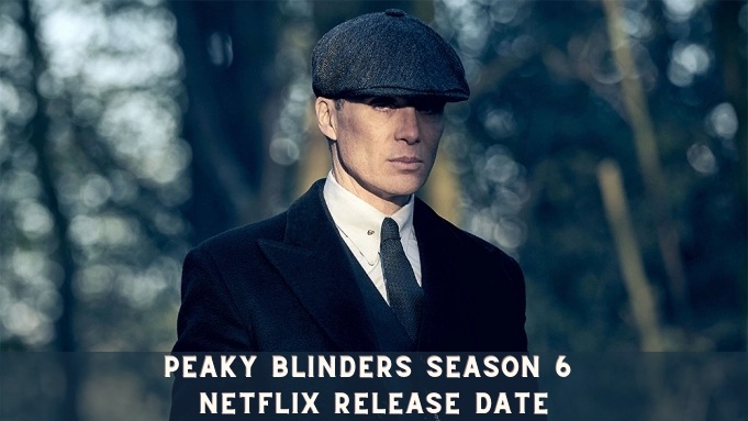 Peaky Blinders Season 6 Netflix Release Date