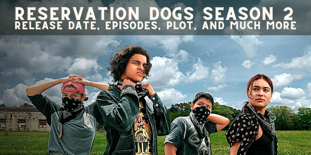 Reservation Dogs Season 2 release date, Episodes, plot, and much more