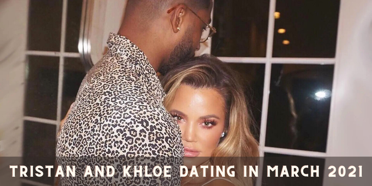 Tristan and Khloe Dating in March 2021