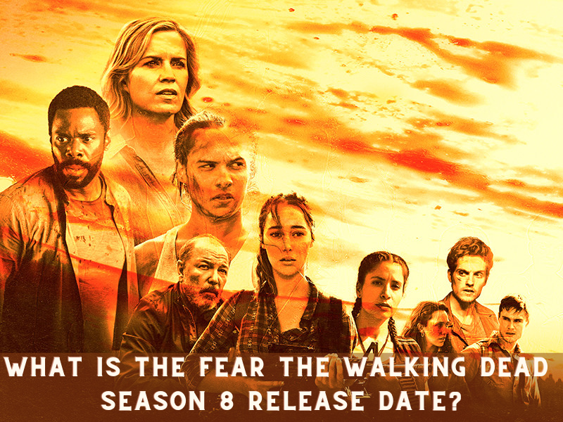 What is the Fear the Walking Dead Season 8 Release Date?