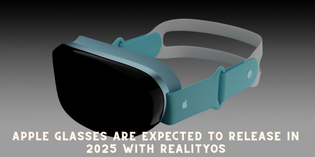 Apple Glasses are expected to Release in 2025 with RealityOS