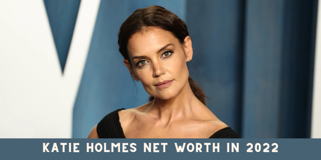 Katie Holmes Net Worth in 2022