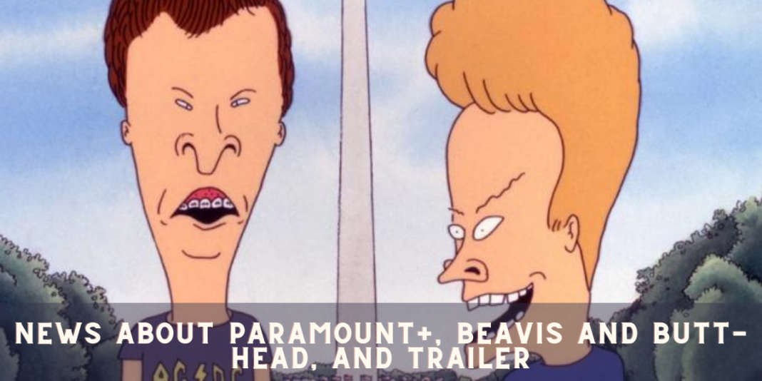 News about Paramount+, Beavis and Butt-Head, and Trailer
