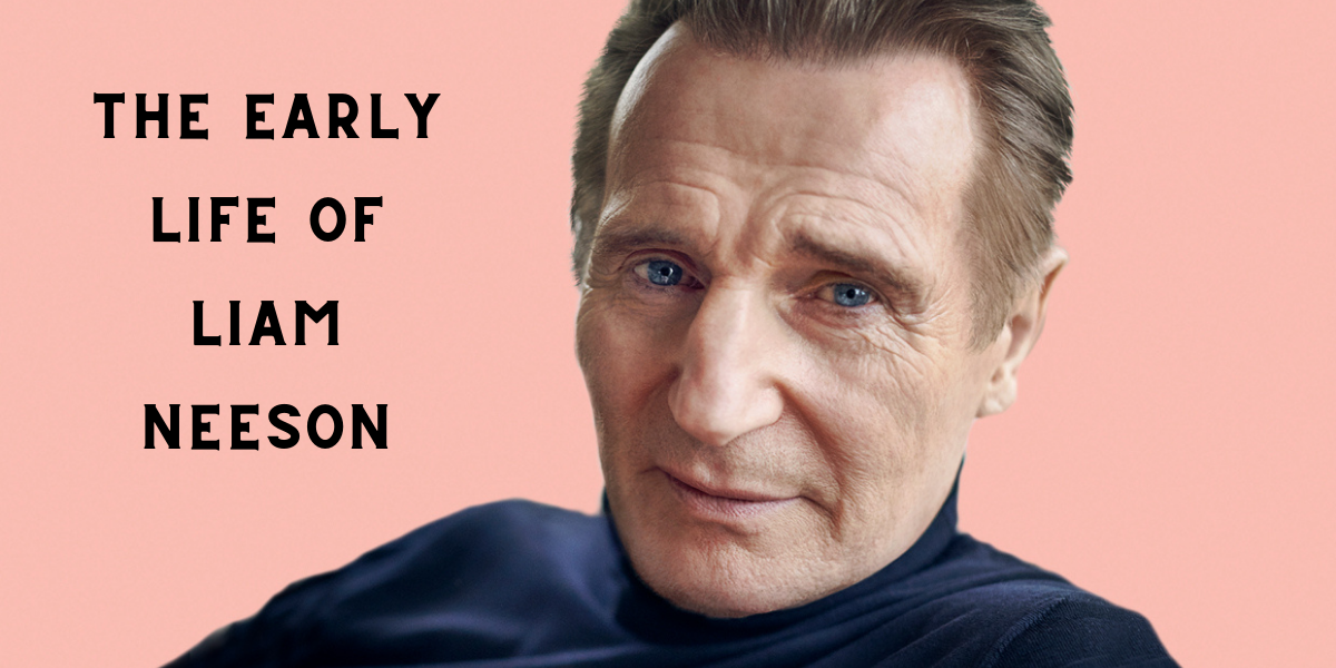 The early life of Liam Neeson