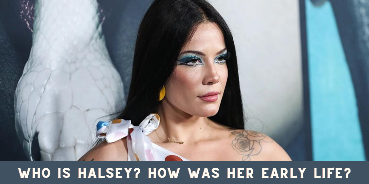 Who is halsey? How was her Early Life?