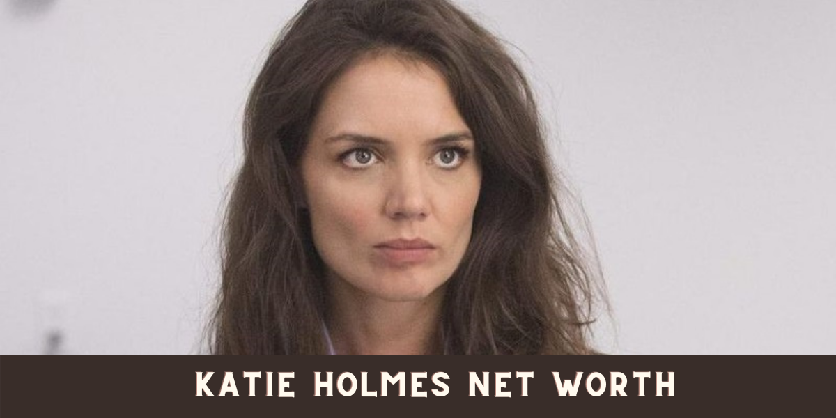 Katie Holmes Net Worth