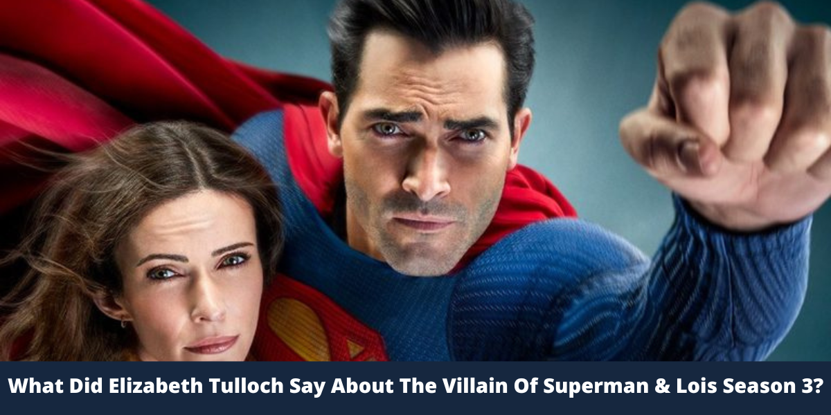 What Did Elizabeth Tulloch Say About The Villain Of Superman & Lois Season 3?