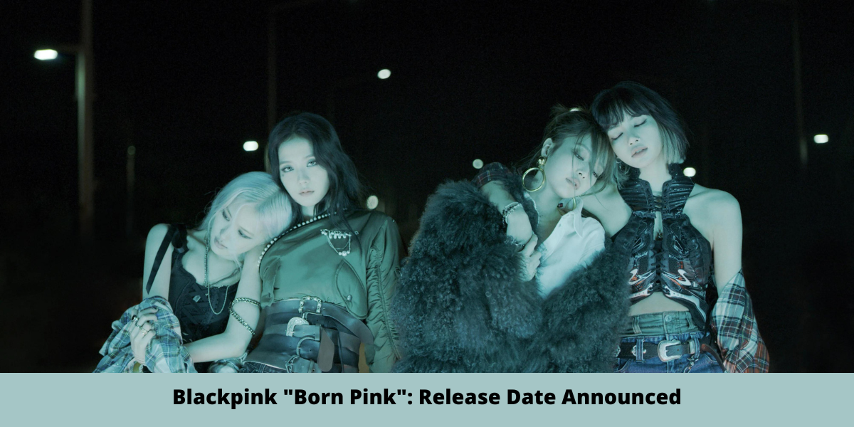 Blackpink "Born Pink": Release Date Announced
