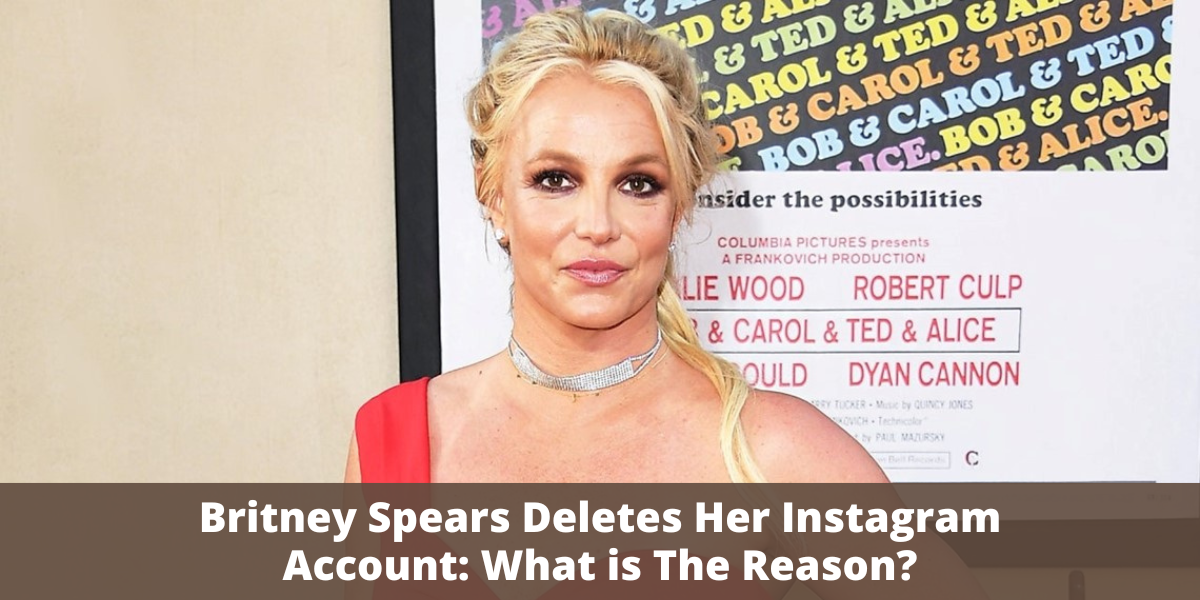 Britney Spears Deletes Her Instagram Account: What is The Reason?
