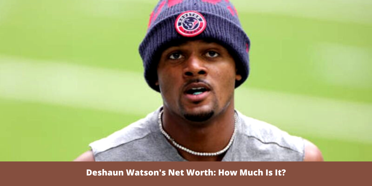 Deshaun Watson's Net Worth: How Much Is It?