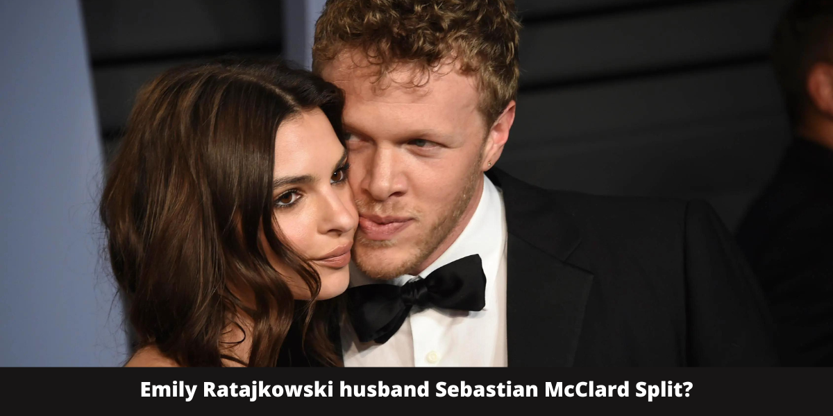 Emily Ratajkowski husband Sebastian McClard Split?