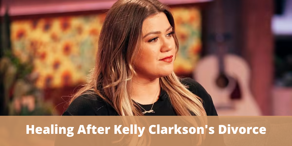 Healing After Kelly Clarkson's Divorce