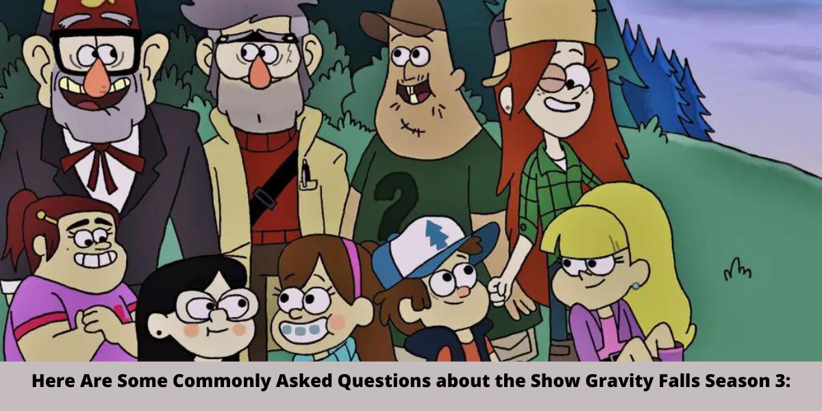Here Are Some Commonly Asked Questions about the Show Gravity Falls Season 3: