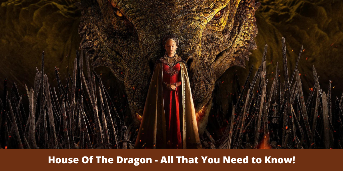 House Of The Dragon - All That You Need to Know!