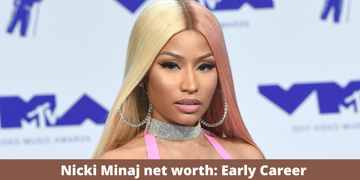 Nicki Minaj net worth: Early Career