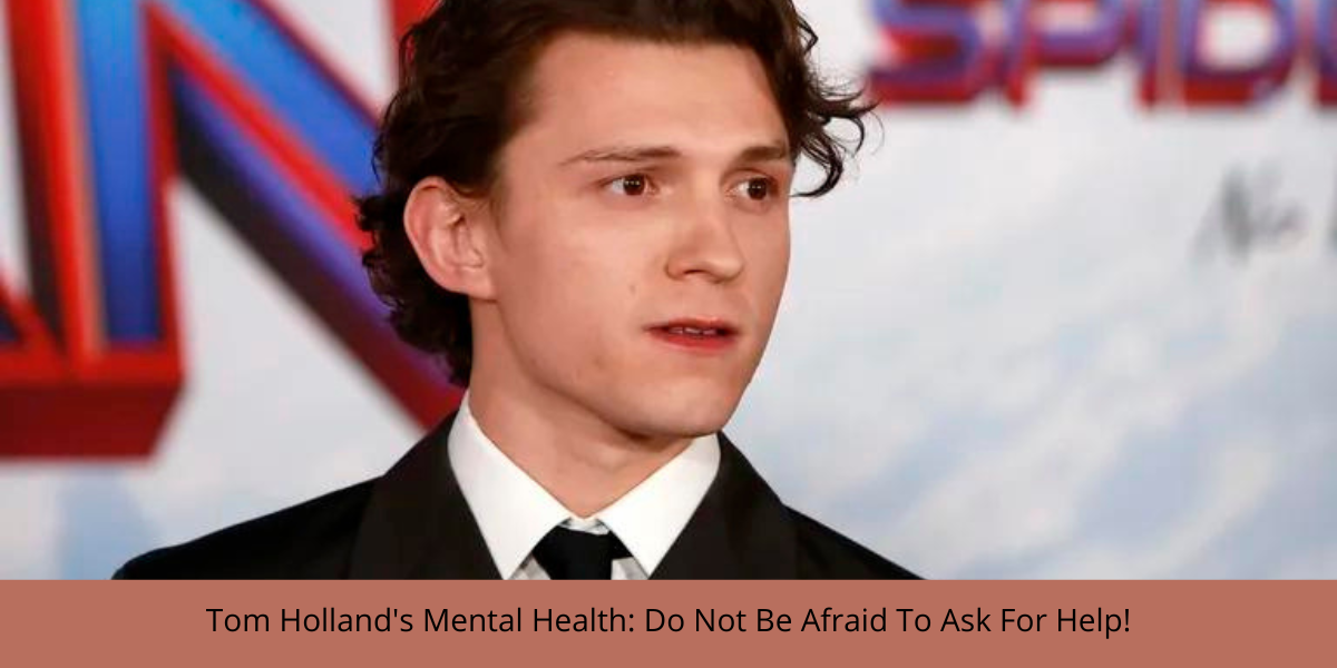 Tom Holland's Mental Health: Do Not Be Afraid To Ask For Help!