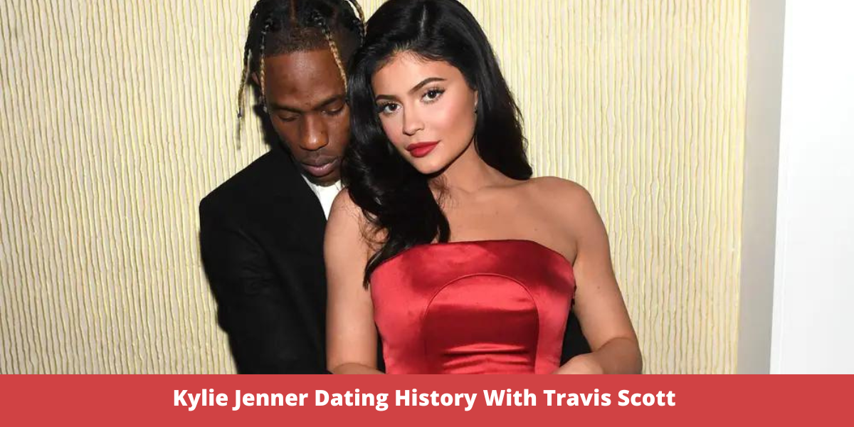 Kylie Jenner Dating History With Travis Scott 