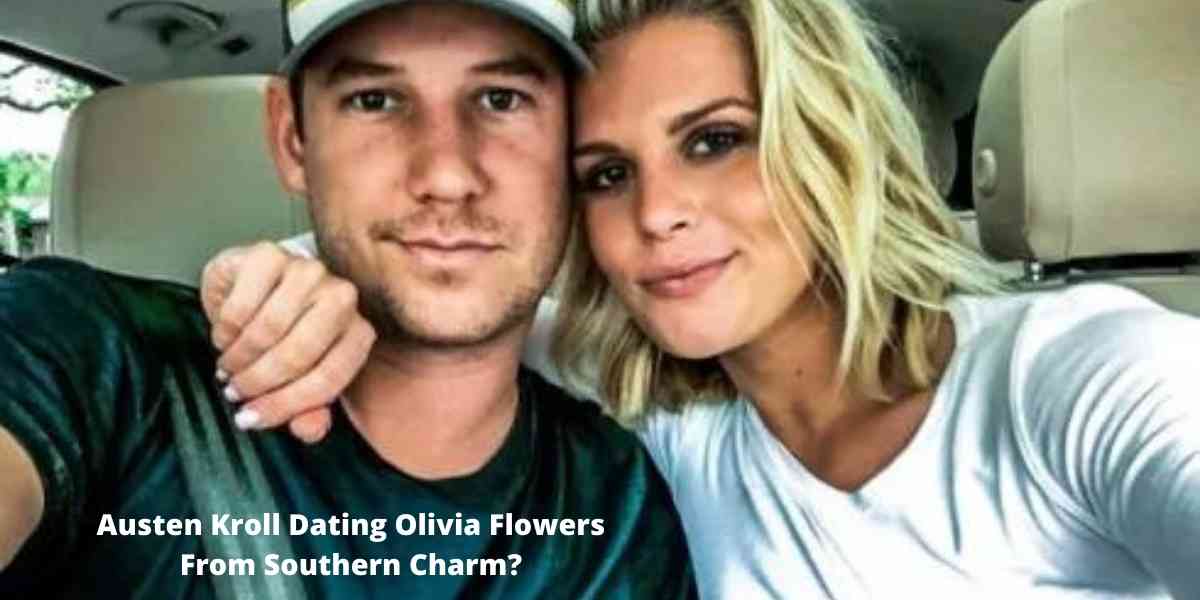 Austen Kroll Dating Olivia Flowers From Southern Charm?