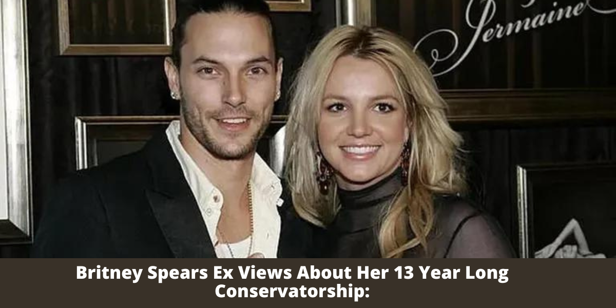 Britney Spears Ex Views About Her 13-Year-Long Conservatorship: