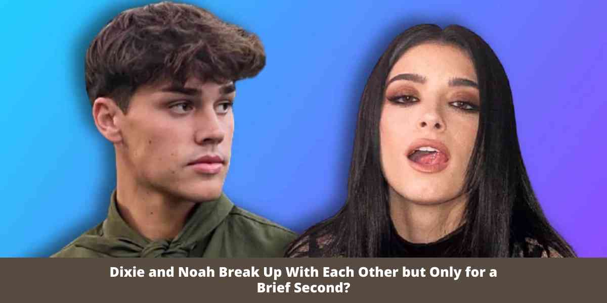 Dixie and Noah Break Up With Each Other but Only for a Brief Second?