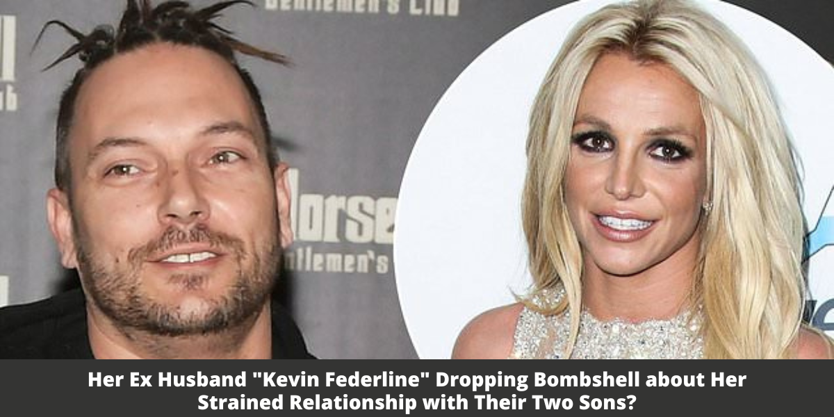 Her Ex-Husband "Kevin Federline" Dropping Bombshell about Her Strained Relationship with Their Two Sons?