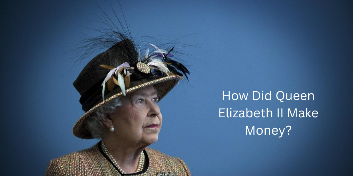 How Did Queen Elizabeth II Make Money?