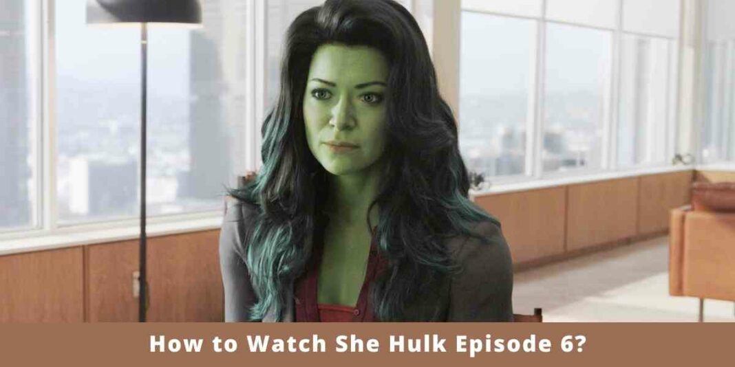 How to Watch She Hulk Episode 6?