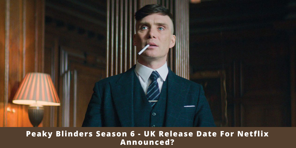 Peaky Blinders Season 6 - UK Release Date For Netflix Announced?