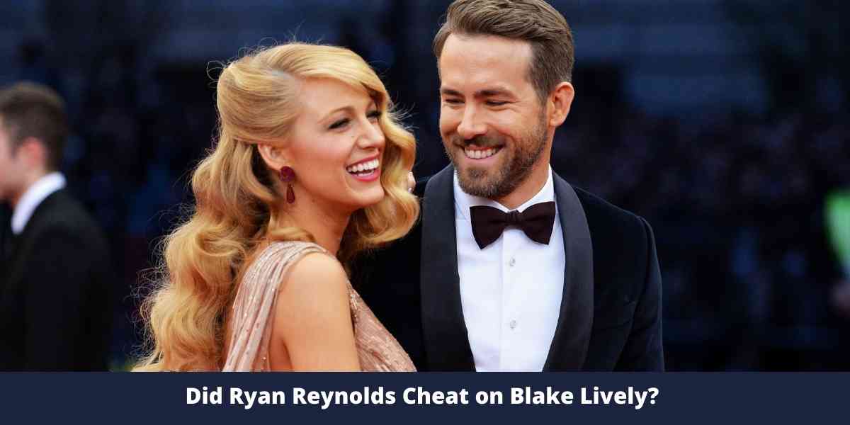 Did Ryan Reynolds Cheat on Blake Lively? 