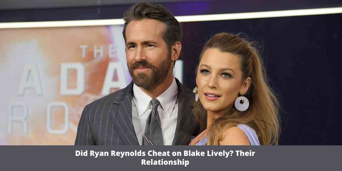 Did Ryan Reynolds Cheat on Blake Lively? Their Relationship