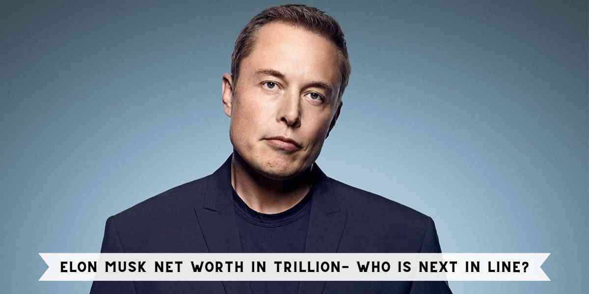Elon Musk Net Worth in Trillion- Who is Next in line?