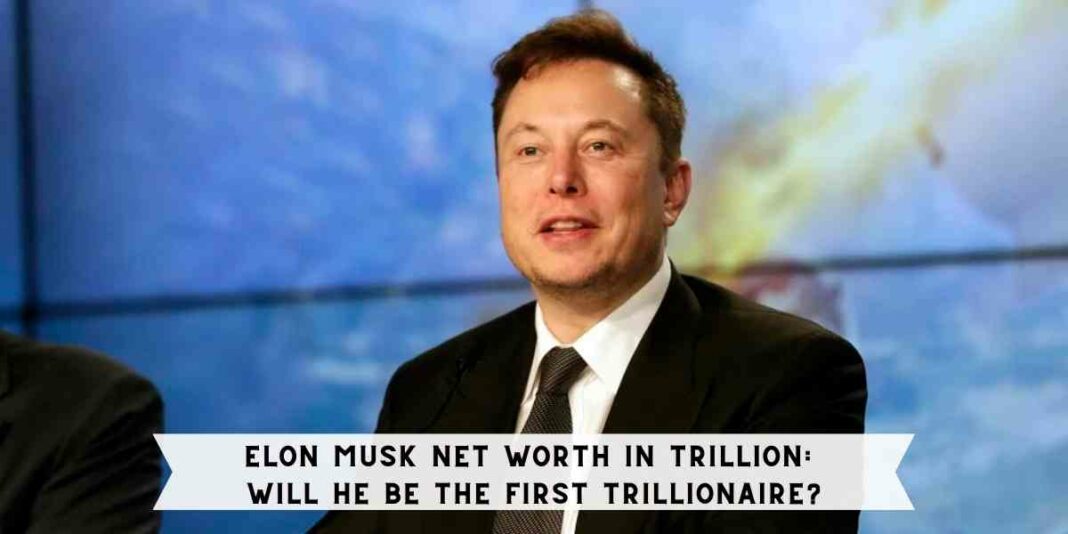 Elon Musk Net Worth in Trillion: Will He be the First Trillionaire?