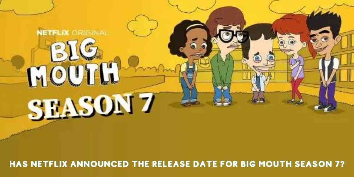 Has Netflix announced the release date for Big Mouth Season 7?