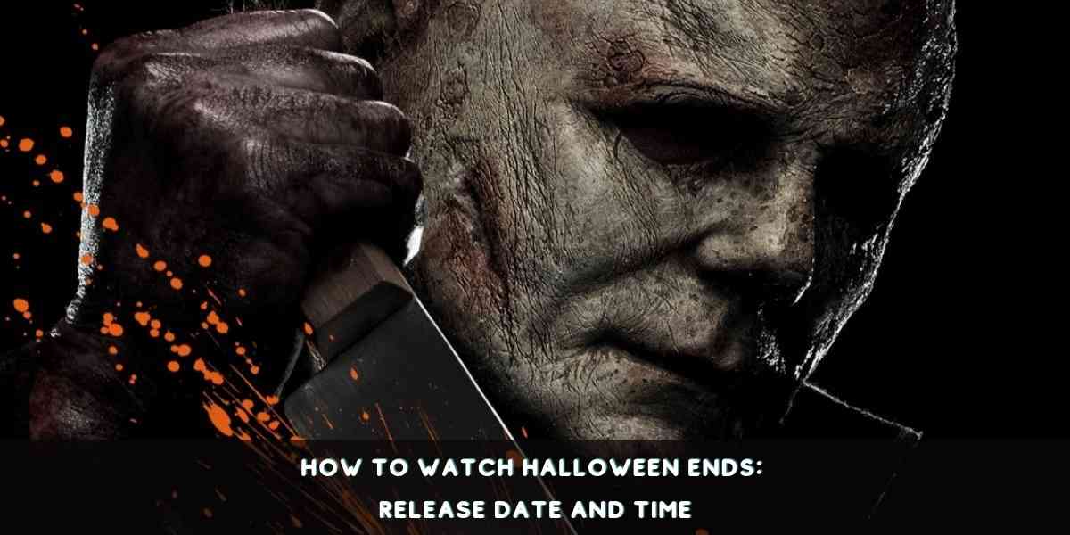 How to Watch Halloween Ends: Release Date and Time