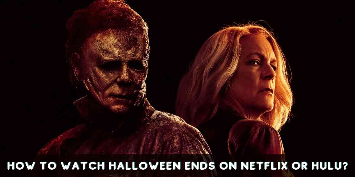 How to Watch Halloween Ends on Netflix or Hulu?