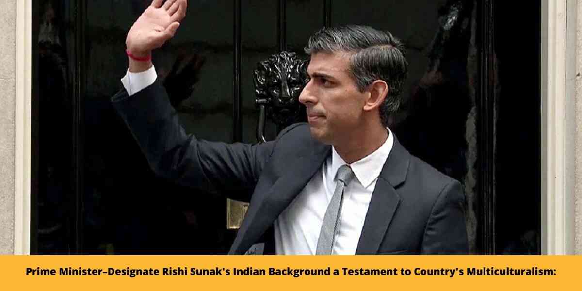 Prime Minister–Designate Rishi Sunak's Indian Background a Testament to Country's Multiculturalism: