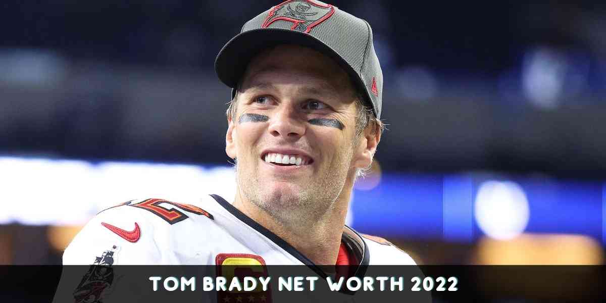 Tom Brady Net Worth 2022