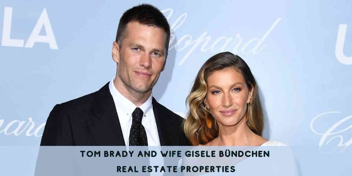 Tom Brady and Wife Gisele Bündchen Real Estate Properties